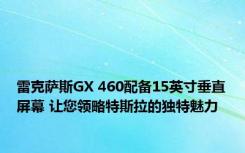 雷克萨斯GX 460配备15英寸垂直屏幕 让您领略特斯拉的独特魅力