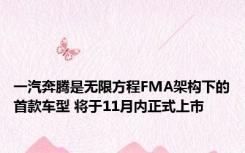 一汽奔腾是无限方程FMA架构下的首款车型 将于11月内正式上市