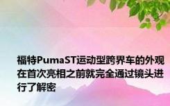 福特PumaST运动型跨界车的外观在首次亮相之前就完全通过镜头进行了解密