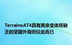 TerrainxAT4具有其余变体所缺乏的坚固外观但仅此而已