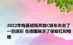 2022年梅赛德斯奔驰C级车失去了一些迷彩 在德国展示了保险杠和格栅