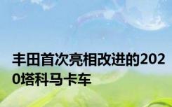 丰田首次亮相改进的2020塔科马卡车