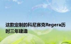 这款定制的科尼赛克Regera历时三年建造