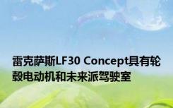 雷克萨斯LF30 Concept具有轮毂电动机和未来派驾驶室