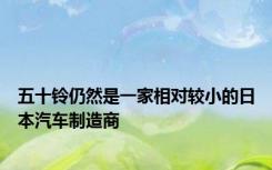 五十铃仍然是一家相对较小的日本汽车制造商