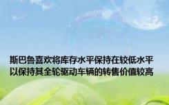 斯巴鲁喜欢将库存水平保持在较低水平 以保持其全轮驱动车辆的转售价值较高