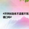 #开学时身体不适是不想上学的借口吗#