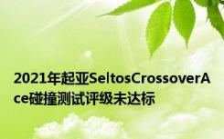 2021年起亚SeltosCrossoverAce碰撞测试评级未达标
