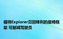 福特Explorer召回锋利的座椅框架 可削减驾驶员