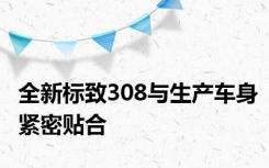 全新标致308与生产车身紧密贴合