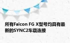 所有Falcon FG X型号均具有最新的SYNC2车载连接