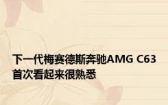 下一代梅赛德斯奔驰AMG C63首次看起来很熟悉