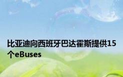 比亚迪向西班牙巴达霍斯提供15个eBuses