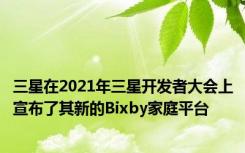三星在2021年三星开发者大会上宣布了其新的Bixby家庭平台