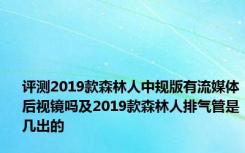评测2019款森林人中规版有流媒体后视镜吗及2019款森林人排气管是几出的