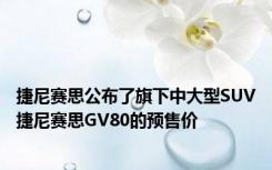 捷尼赛思公布了旗下中大型SUV捷尼赛思GV80的预售价