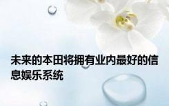 未来的本田将拥有业内最好的信息娱乐系统