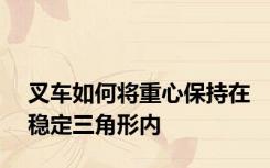 叉车如何将重心保持在稳定三角形内