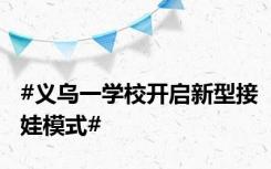 #义乌一学校开启新型接娃模式#