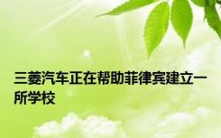 三菱汽车正在帮助菲律宾建立一所学校