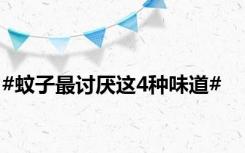 #蚊子最讨厌这4种味道#