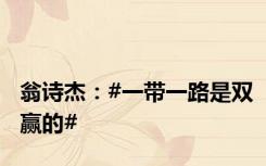 翁诗杰：#一带一路是双赢的#