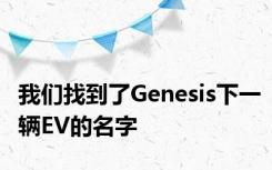 我们找到了Genesis下一辆EV的名字