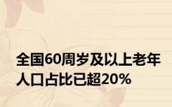 全国60周岁及以上老年人口占比已超20%