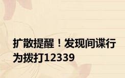 扩散提醒！发现间谍行为拨打12339