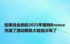 如果说全新的2021年福特Bronco充满了激动那就太轻描淡写了