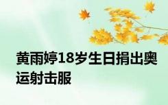 黄雨婷18岁生日捐出奥运射击服