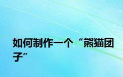 如何制作一个“熊猫团子”