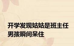 开学发现姑姑是班主任男孩瞬间呆住