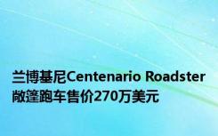 兰博基尼Centenario Roadster敞篷跑车售价270万美元