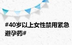 #40岁以上女性禁用紧急避孕药#