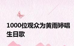 1000位观众为黄雨婷唱生日歌