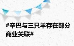 #辛巴与三只羊存在部分商业关联#