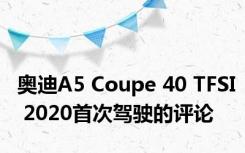 奥迪A5 Coupe 40 TFSI 2020首次驾驶的评论