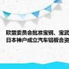 欧盟委员会批准宝钢、宝武铝业和日本神户成立汽车铝板合资企业