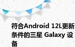 符合Android 12L更新条件的三星 Galaxy 设备
