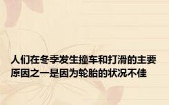 人们在冬季发生撞车和打滑的主要原因之一是因为轮胎的状况不佳