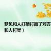梦见和人打架打赢了对方（梦见和人打架）