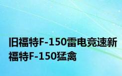 旧福特F-150雷电竞速新福特F-150猛禽