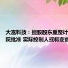 大富科技：控股股东重整计划获法院批准 实际控制人或将变更