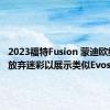 2023福特Fusion 蒙迪欧继任者放弃迷彩以展示类似Evos的面孔
