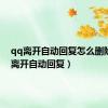 qq离开自动回复怎么删除（qq离开自动回复）