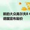 新的大众高尔夫8 GTI在德国宣布起价