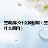 空调滴水什么原因呢（空调滴水什么原因）