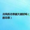 冷风机功率越大越好吗（冷风机的功率）