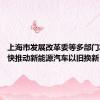 上海市发展改革委等多部门发文 加快推动新能源汽车以旧换新